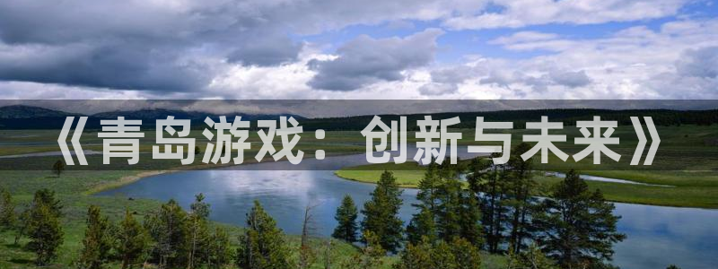 银河(galaxy)官网历史：《青岛游戏：创新与未来》